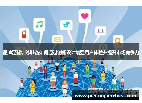 品牌足球训练装备如何通过创新设计增强用户体验并提升市场竞争力 品牌足球训练装备如何通过创新设计增强用户体验并提升市场竞争力