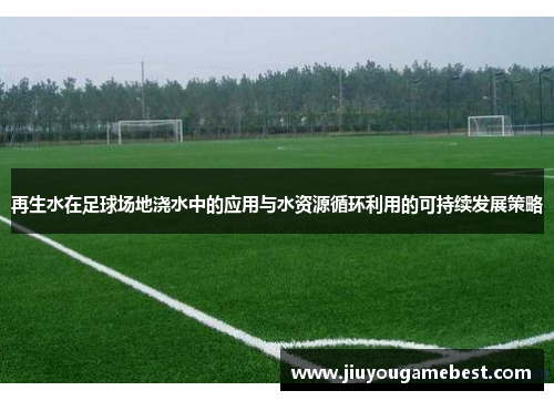 再生水在足球场地浇水中的应用与水资源循环利用的可持续发展策略